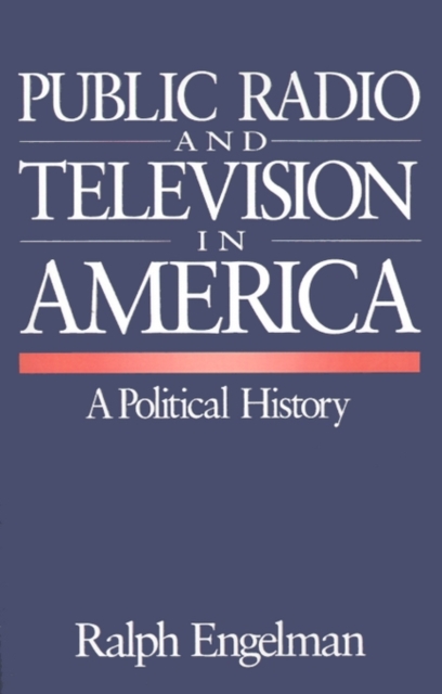 Public Radio and Television in America : A Political History, Paperback / softback Book