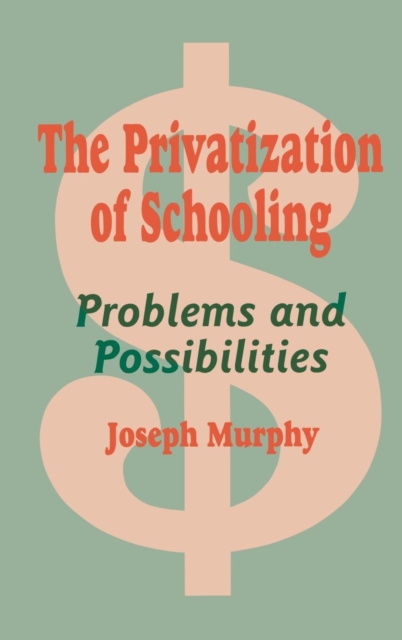 The Privatization of Schooling : A Powerful Way to Change Schools and Enhance Learning, Hardback Book