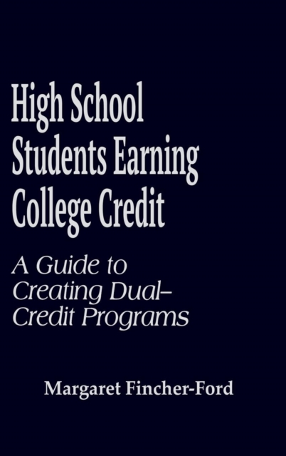 High School Students Earning College Credit : A Guide to Creating Dual-Credit Programs, Hardback Book