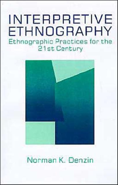 Interpretive Ethnography : Ethnographic Practices for the 21st Century, Paperback / softback Book