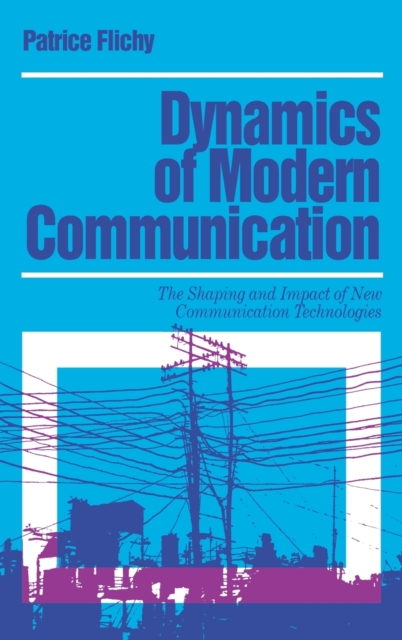 Dynamics of Modern Communication : The Shaping and Impact of New Communication Technologies, Hardback Book