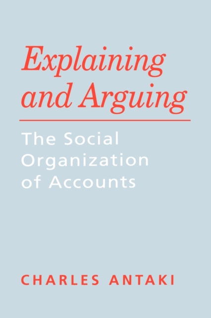 Explaining and Arguing : The Social Organization of Accounts, Paperback / softback Book