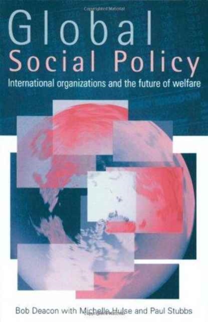 Global Social Policy : International Organizations and the Future of Welfare, Hardback Book