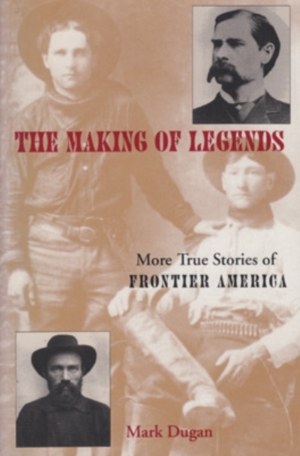 Making of Legends : More True Stories of Frontier America, Hardback Book