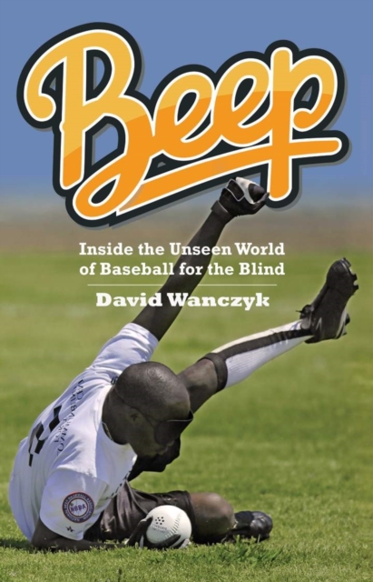 Beep : Inside the Unseen World of Baseball for the Blind, Hardback Book
