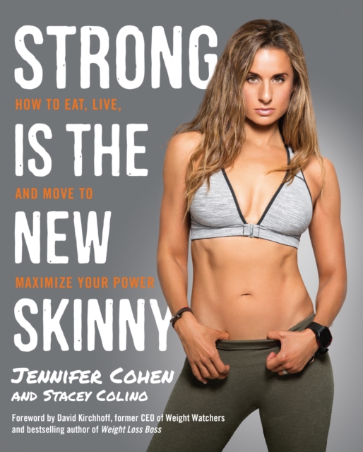 Strong Is the New Skinny : How to Eat, Live, and Move to Maximize Your Power, Paperback / softback Book