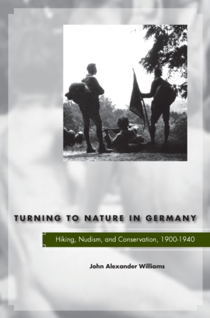 Turning to Nature in Germany : Hiking, Nudism, and Conservation, 1900-1940, Hardback Book