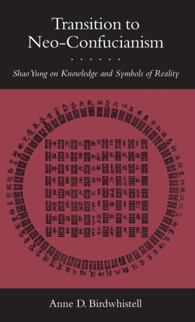Transition to Neo-Confucianism : Shao Yung on Knowledge and Symbols of Reality, Hardback Book