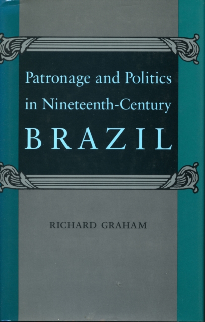 Patronage and Politics in Nineteenth-Century Brazil, Hardback Book