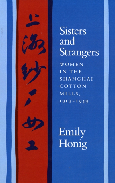 Sisters and Strangers : Women in the Shanghai Cotton Mills, 1919-1949, Paperback / softback Book