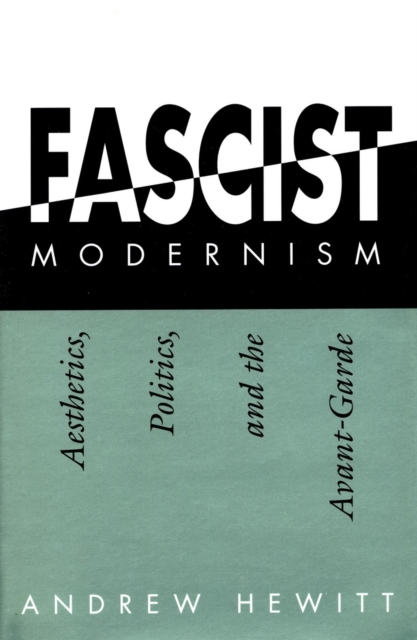Fascist Modernism : Aesthetics, Politics, and the Avant-Garde, Hardback Book