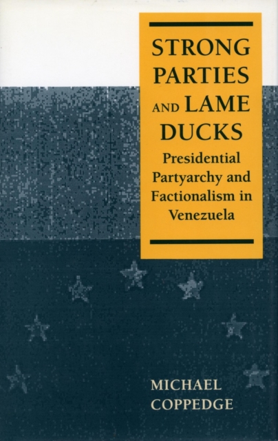 Strong Parties and Lame Ducks : Presidential Partyarchy and Factionalism in Venezuela, Hardback Book