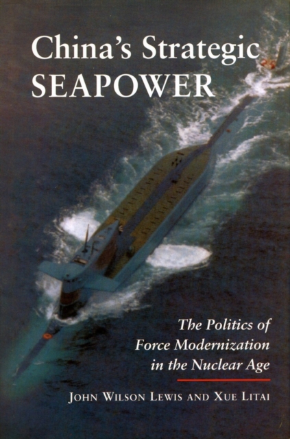 China's Strategic Seapower : The Politics of Force Modernization in the Nuclear Age, Hardback Book
