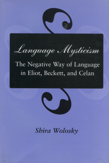 Language Mysticism : The Negative Way of Language in Eliot, Beckett, and Celan, Hardback Book