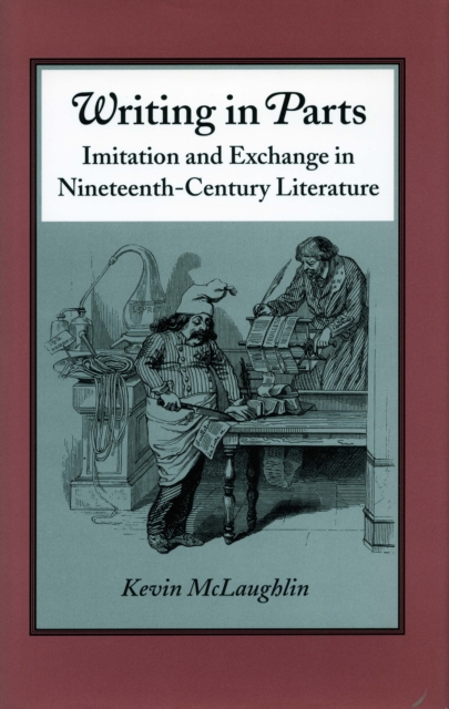 Writing in Parts : Imitation and Exchange in Nineteenth-Century Literature, Hardback Book