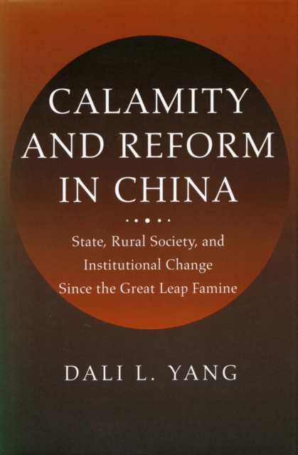 Calamity and Reform in China : State, Rural Society, and Institutional Change Since the Great Leap Famine, Hardback Book