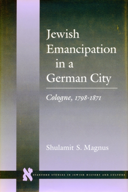 Jewish Emancipation in a German City : Cologne, 1798-1871, Hardback Book