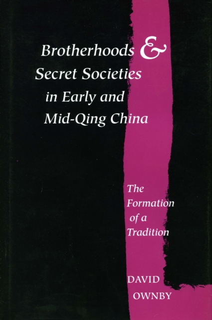 Brotherhoods and Secret Societies in Early and Mid-Qing China : The Formation of a Tradition, Hardback Book