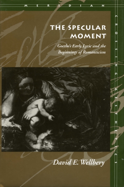The Specular Moment : Goethe's Early Lyric and the Beginnings of Romanticism, Paperback / softback Book