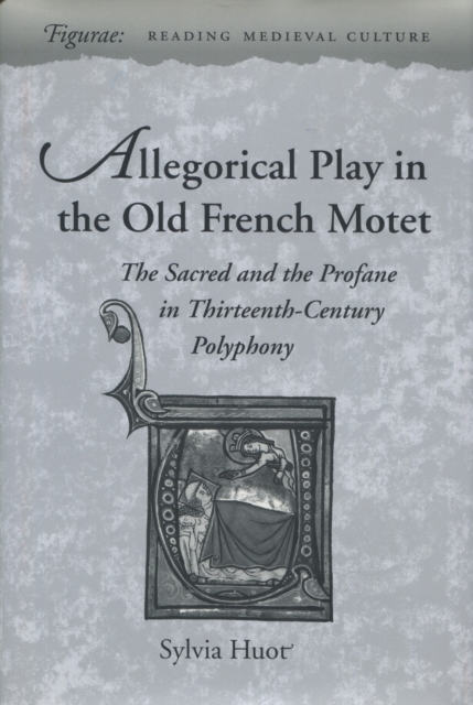Allegorical Play in the Old French Motet : The Sacred and the Profane in Thirteenth-Century Polyphony, Hardback Book