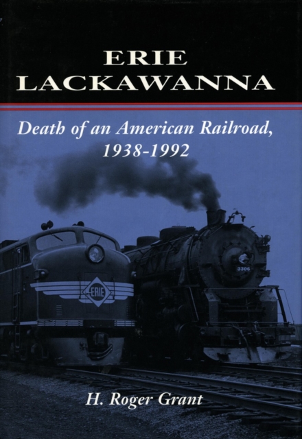 Erie Lackawanna : The Death of an American Railroad, 1938-1992, Paperback / softback Book
