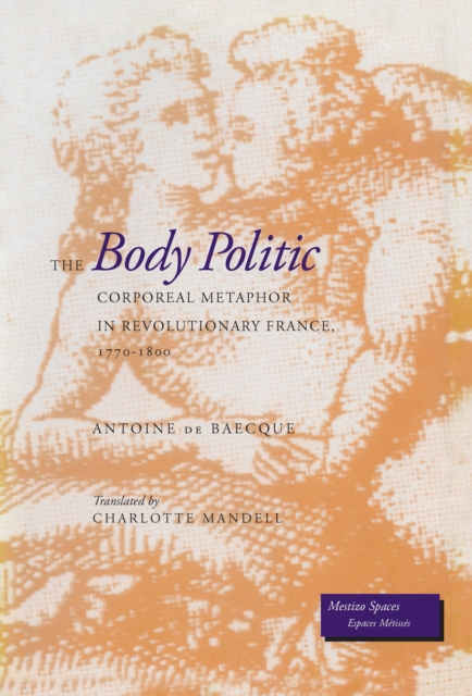 The Body Politic : Corporeal Metaphor in Revolutionary France, 1770-1800, Hardback Book