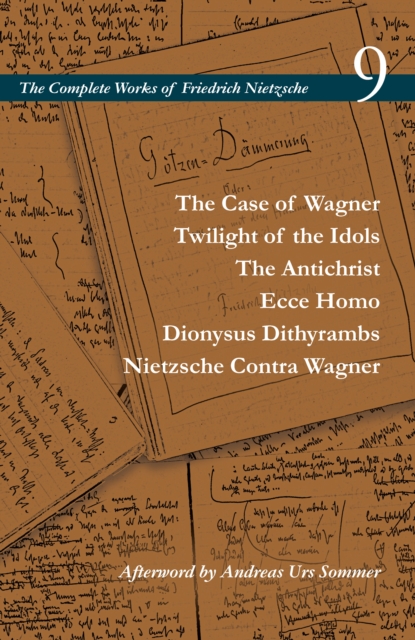 The Case of Wagner / Twilight of the Idols / The Antichrist / Ecce Homo / Dionysus Dithyrambs / Nietzsche Contra Wagner : Volume 9, Hardback Book