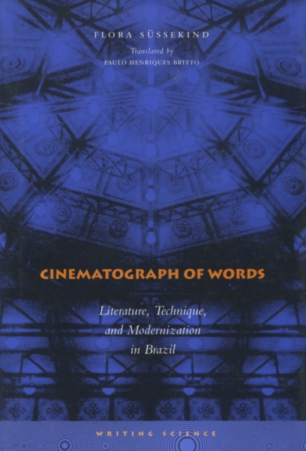 Cinematograph of Words : Literature, Technique, and Modernization in Brazil, Hardback Book