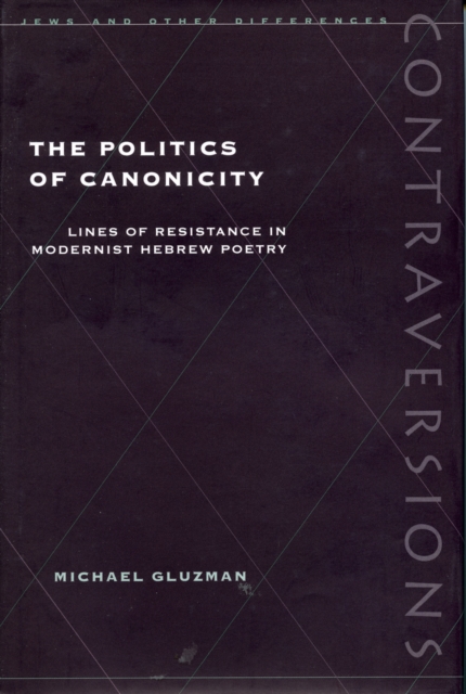 The Politics of Canonicity : Lines of Resistance in Modernist Hebrew Poetry, Hardback Book