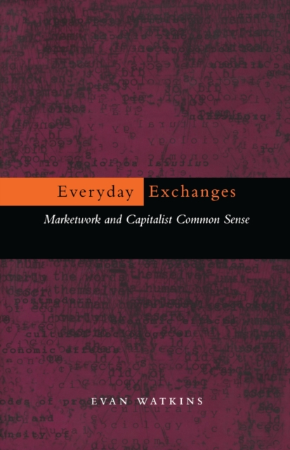 Everyday Exchanges : Marketwork and Capitalist Common Sense, Paperback / softback Book