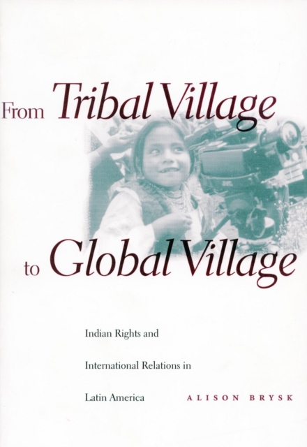 From Tribal Village to Global Village : Indian Rights and International Relations in Latin America, Paperback / softback Book