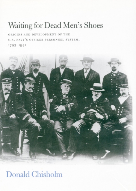 Waiting for Dead Men's Shoes : Origins and Development of the U.S. Navy's Officer Personnel System, 1793-1941, Hardback Book