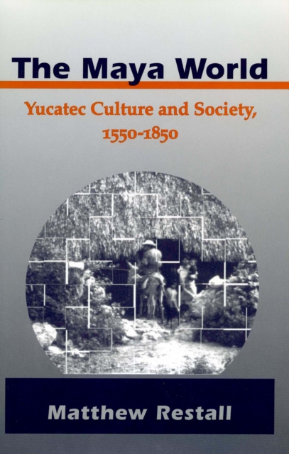 The Maya World : Yucatec Culture and Society, 1550-1850, Paperback / softback Book