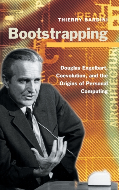 Bootstrapping : Douglas Engelbart, Coevolution, and the Origins of Personal Computing, Hardback Book