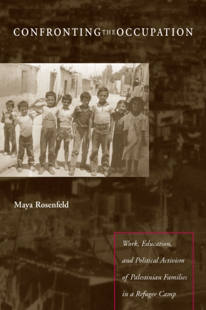 Confronting the Occupation : Work, Education, and Political Activism of Palestinian Families in a Refugee Camp, Hardback Book