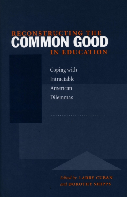 Reconstructing the Common Good in Education : Coping with Intractable American Dilemmas, Paperback / softback Book
