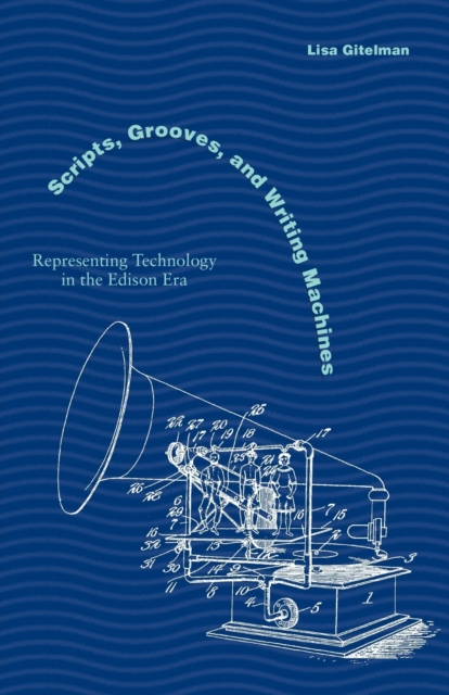Scripts, Grooves, and Writing Machines : Representing Technology in the Edison Era, Paperback / softback Book