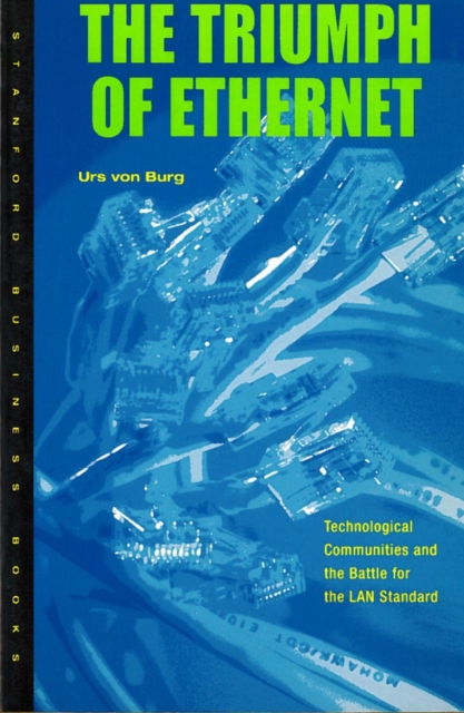 The Triumph of Ethernet : Technological Communities and the Battle for the LAN Standard, Hardback Book