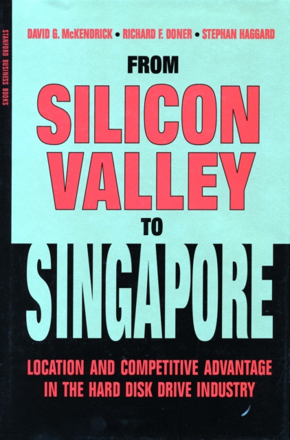 From Silicon Valley to Singapore : Location and Competitive Advantage in the Hard Disk Drive Industry, Hardback Book