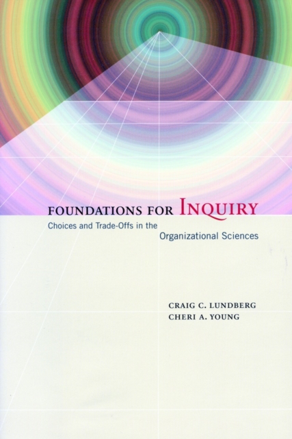 Foundations for Inquiry : Choices and Trade-Offs in the Organizational Sciences, Hardback Book