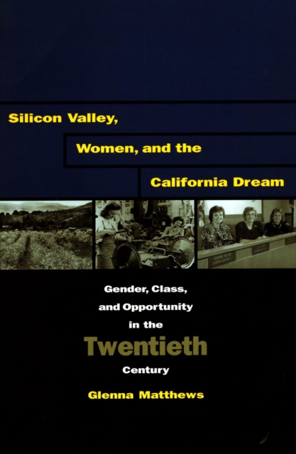 Silicon Valley, Women, and the California Dream : Gender, Class, and Opportunity in the Twentieth Century, Hardback Book