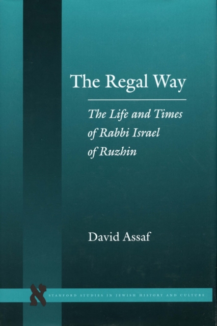 The Regal Way : The Life and Times of Rabbi Israel of Ruzhin, Hardback Book