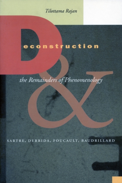 Deconstruction and the Remainders of Phenomenology : Sartre, Derrida, Foucault, Baudrillard, Hardback Book