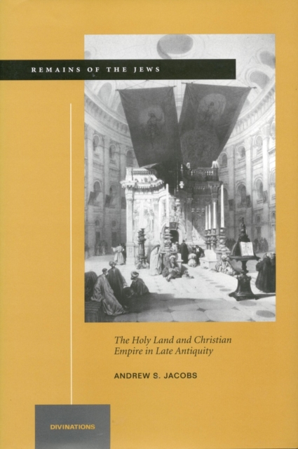 Remains of the Jews : The Holy Land and Christian Empire in Late Antiquity, Hardback Book