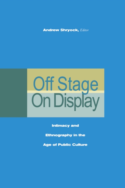 Off Stage/On Display : Intimacy and Ethnography in the Age of Public Culture, Hardback Book