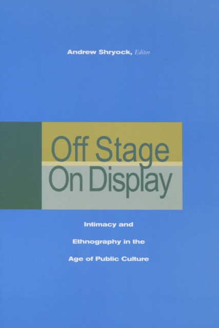 Off Stage/On Display : Intimacy and Ethnography in the Age of Public Culture, Paperback / softback Book