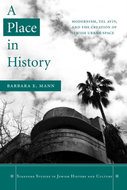 A Place in History : Modernism, Tel Aviv, and the Creation of Jewish Urban Space, Paperback / softback Book