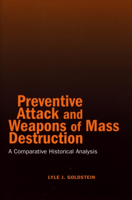 Preventive Attack and Weapons of Mass Destruction : A Comparative Historical Analysis, Hardback Book
