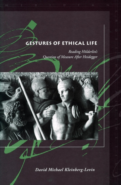 Gestures of Ethical Life : Reading Holderlin's Question of Measure After Heidegger, Hardback Book