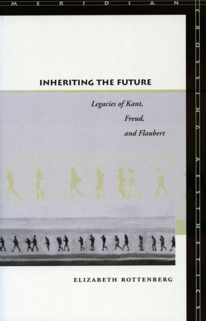 Inheriting the Future : Legacies of Kant, Freud, and Flaubert, Hardback Book